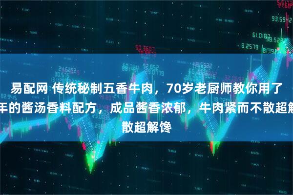 易配网 传统秘制五香牛肉，70岁老厨师教你用了40年的酱汤香料配方，成品酱香浓郁，牛肉紧而不散超解馋